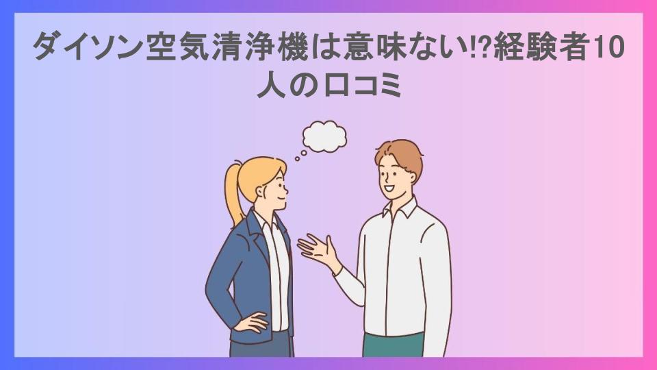 ダイソン空気清浄機は意味ない!?経験者10人の口コミ